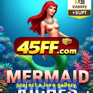 project x love gallery